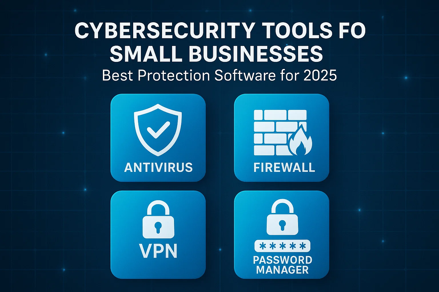 Cybersecurity Tools for Small Businesses: Best Protection Software for 2025